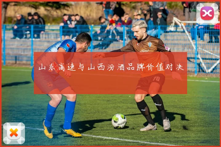 山东高速与山西汾酒品牌价值对决