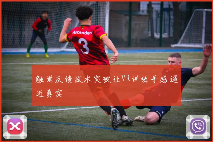 触觉反馈技术突破让VR训练手感逼近真实