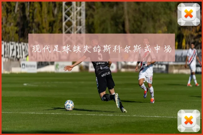 现代足球缺失的斯科尔斯式中场