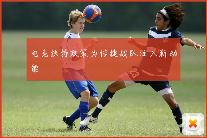 电竞扶持政策为信捷战队注入新动能