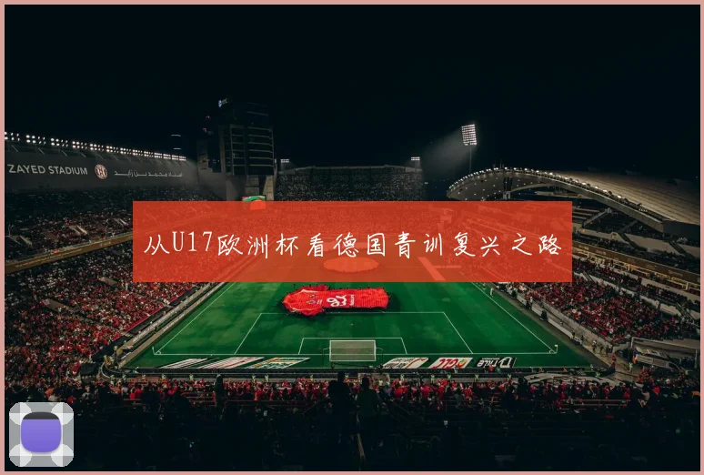 从U17欧洲杯看德国青训复兴之路